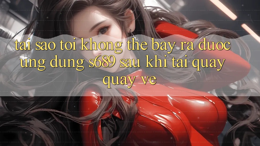 Tại sao tôi không thể bày ra được ứng dụng s689 sau khi tải quay quay về? Tại sao tôi không thể bày ra được ứng dụng s689 sau khi tải quay quay về?