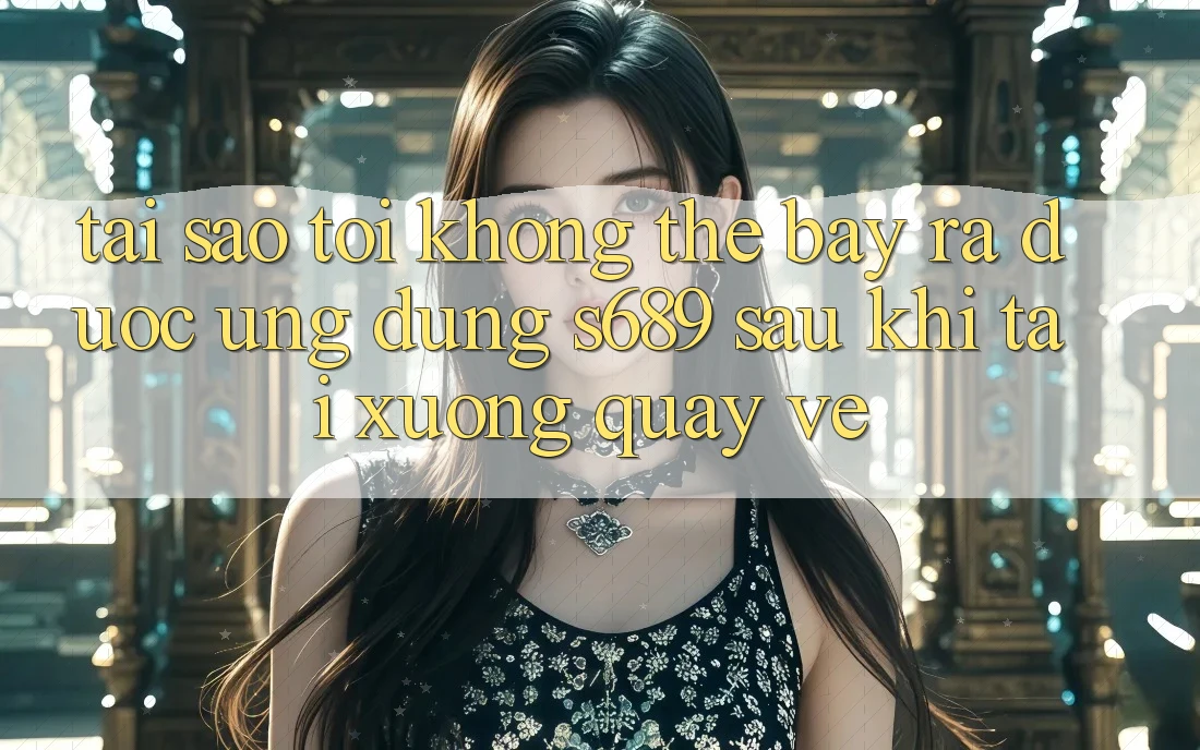 Tại sao tôi không thể bày ra được ứng dụng s689 sau khi tải xuống quay về? Tại sao tôi không thể bày ra được ứng dụng s689 sau khi tải xuống quay về?
