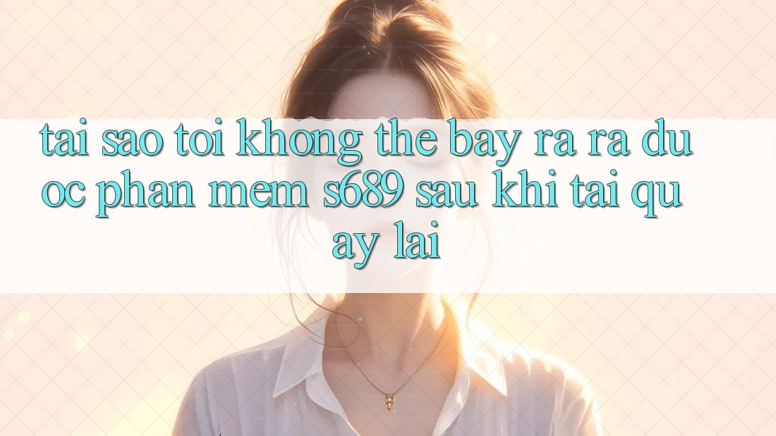 Tại sao tôi không thể bày ra ra được phần mềm s689 sau khi tải quay lại? Tại sao tôi không thể bày ra ra được phần mềm s689 sau khi tải quay lại?