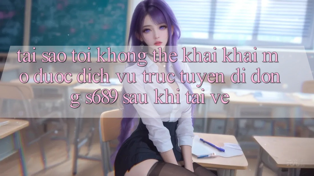 Tại sao tôi không thể khai khai mở được dịch vụ trực tuyến di động s689 sau khi tải về? Tại sao tôi không thể khai khai mở được dịch vụ trực tuyến di động s689 sau khi tải về?