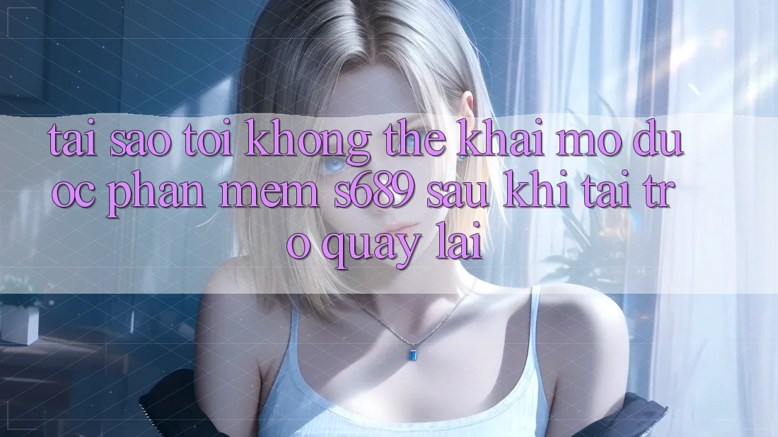 Tại sao tôi không thể khai mở được phần mềm s689 sau khi tải trở quay lại? Tại sao tôi không thể khai mở được phần mềm s689 sau khi tải trở quay lại?
