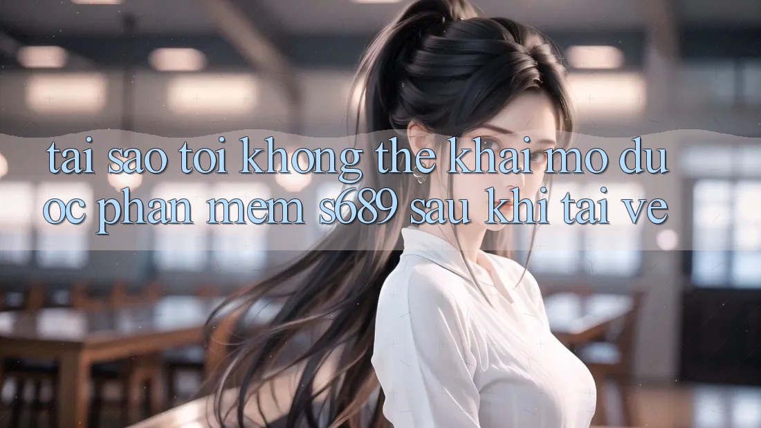 Tại sao tôi không thể khai mở được phần mềm s689 sau khi tải về? Tại sao tôi không thể khai mở được phần mềm s689 sau khi tải về?
