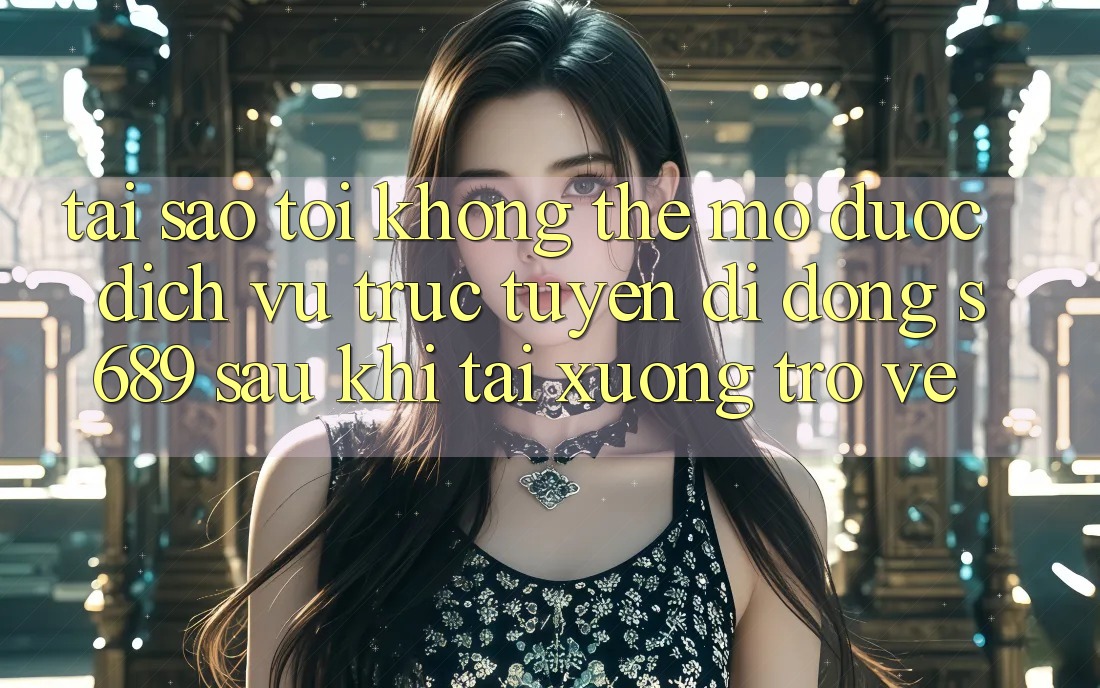 Tại sao tôi không thể mở được dịch vụ trực tuyến di động s689 sau khi tải xuống trở về? Tại sao tôi không thể mở được dịch vụ trực tuyến di động s689 sau khi tải xuống trở về?