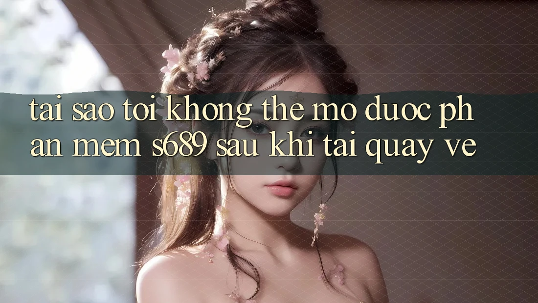 Tại sao tôi không thể mở được phần mềm s689 sau khi tải quay về? Tại sao tôi không thể mở được phần mềm s689 sau khi tải quay về?