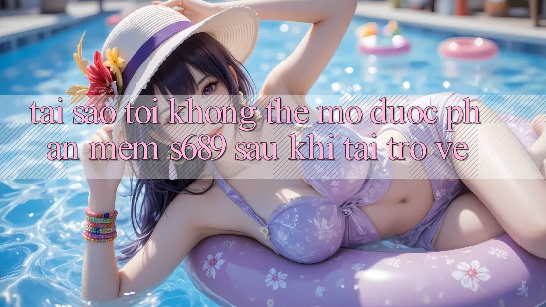 Tại sao tôi không thể mở được phần mềm s689 sau khi tải trở về? Tại sao tôi không thể mở được phần mềm s689 sau khi tải trở về?