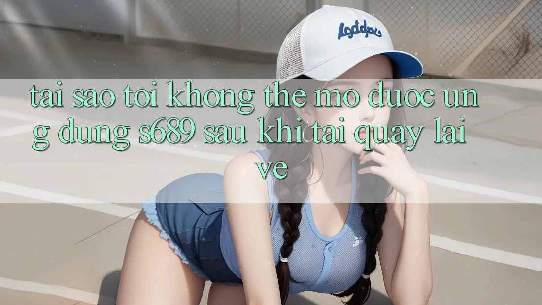 Tại sao tôi không thể mở được ứng dụng s689 sau khi tải quay lại về? Tại sao tôi không thể mở được ứng dụng s689 sau khi tải quay lại về?