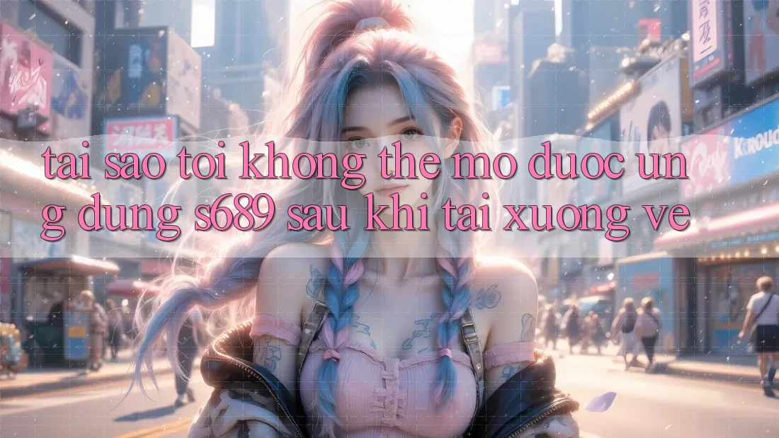 Tại sao tôi không thể mở được ứng dụng s689 sau khi tải xuống về? Tại sao tôi không thể mở được ứng dụng s689 sau khi tải xuống về?