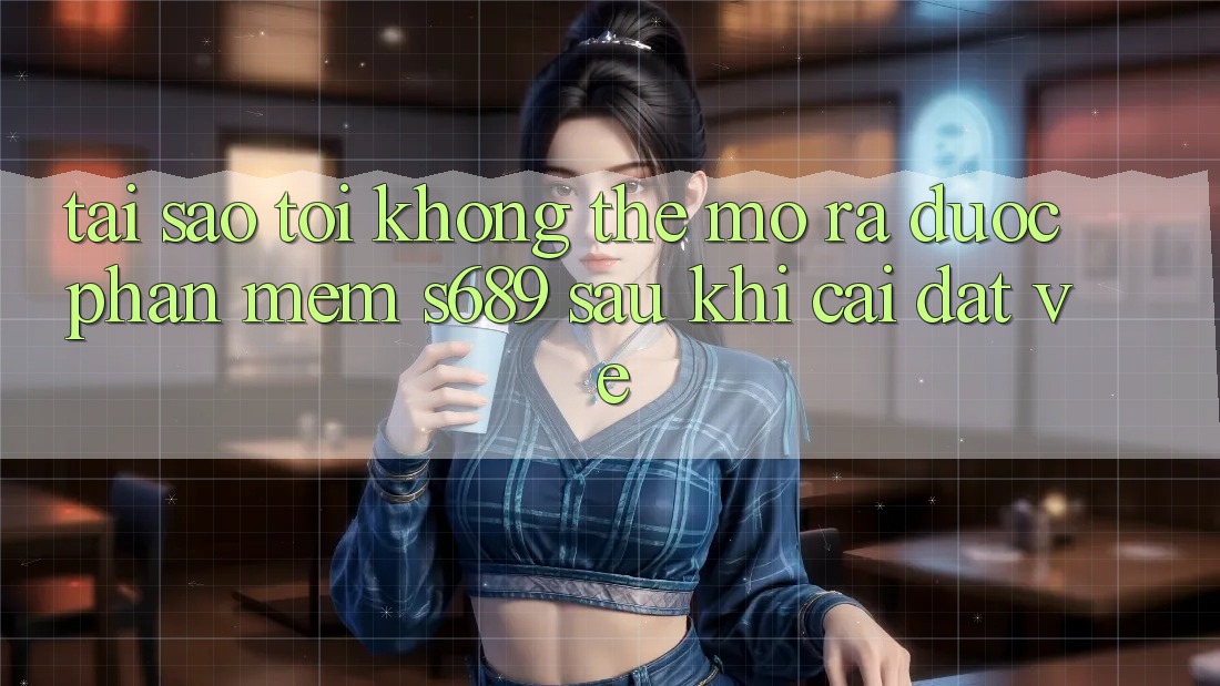 Tại sao tôi không thể mở ra được phần mềm s689 sau khi cài đặt về? Tại sao tôi không thể mở ra được phần mềm s689 sau khi cài đặt về?