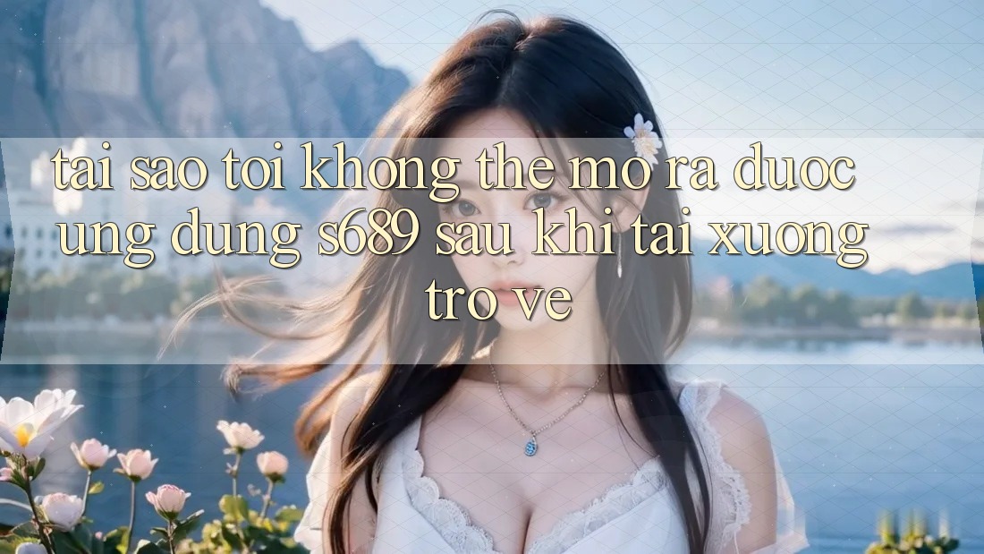 Tại sao tôi không thể mở ra được ứng dụng s689 sau khi tải xuống trở về? Tại sao tôi không thể mở ra được ứng dụng s689 sau khi tải xuống trở về?