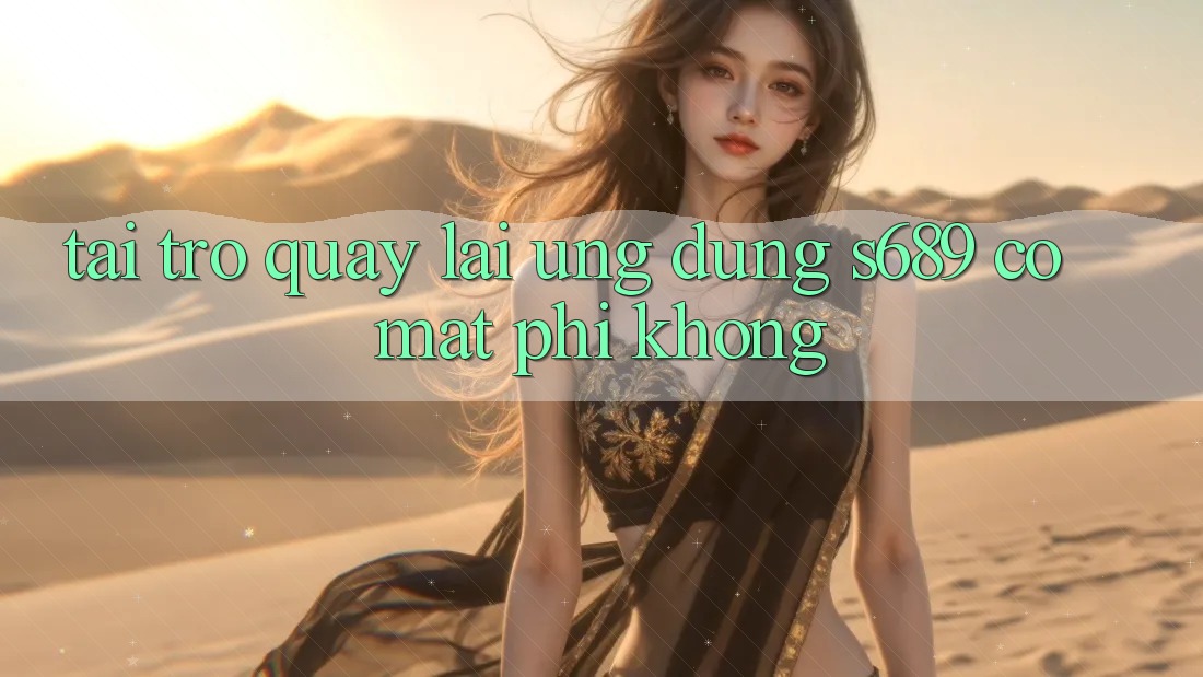 Tải trở quay lại ứng dụng s689 có mất phí không? Tải trở quay lại ứng dụng s689 có mất phí không?