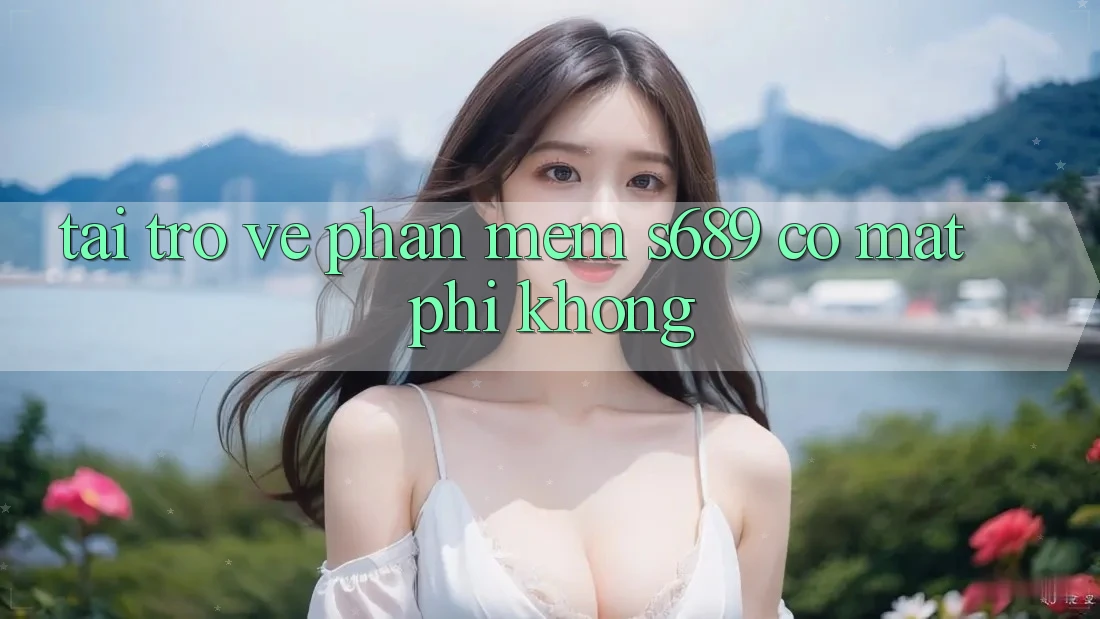Tải trở về phần mềm s689 có mất phí không? Tải trở về phần mềm s689 có mất phí không?
