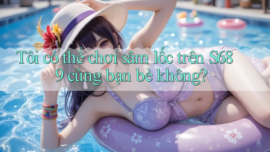 Tôi có thể chơi sâm lốc trên S689 cùng bạn bè không?