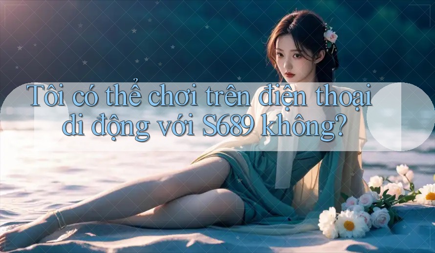 Tôi có thể chơi trên điện thoại di động với S689 không? Tôi có thể chơi trên điện thoại di động với S689 không?