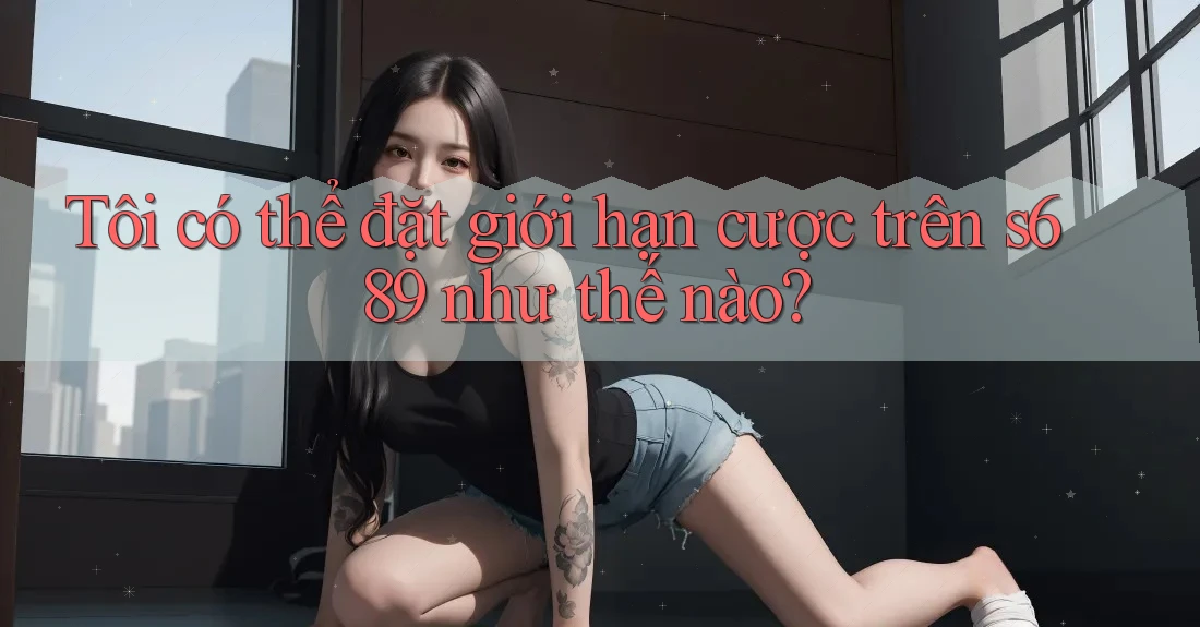 Tôi có thể đặt giới hạn cược trên s689 như thế nào? Tôi có thể đặt giới hạn cược trên s689 như thế nào?