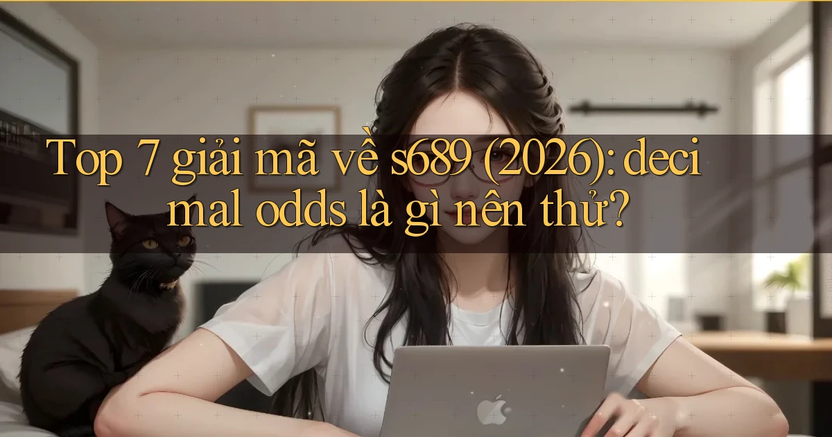Top 7 giải mã về s689 (2026) decimal odds là gì nên thử