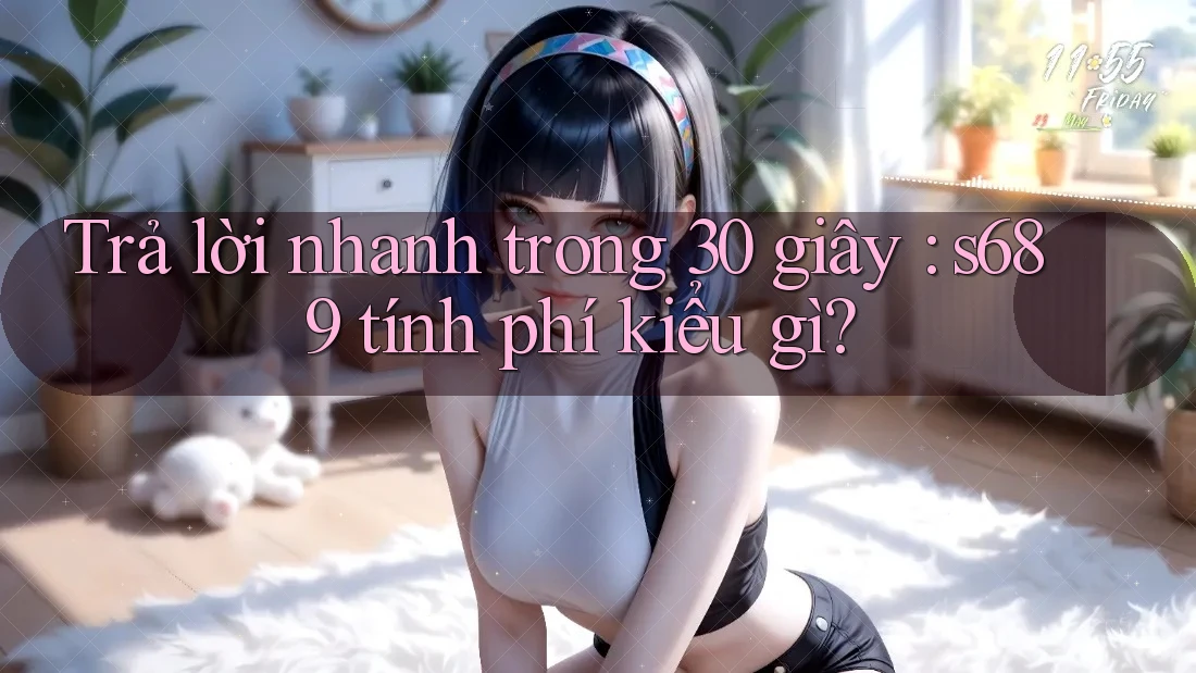 Trả lời nhanh trong 30 giây: s689 tính phí kiểu gì? Trả lời nhanh trong 30 giây: s689 tính phí kiểu gì?