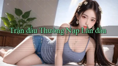 Trận đấu Thưởng nạp lần đầu