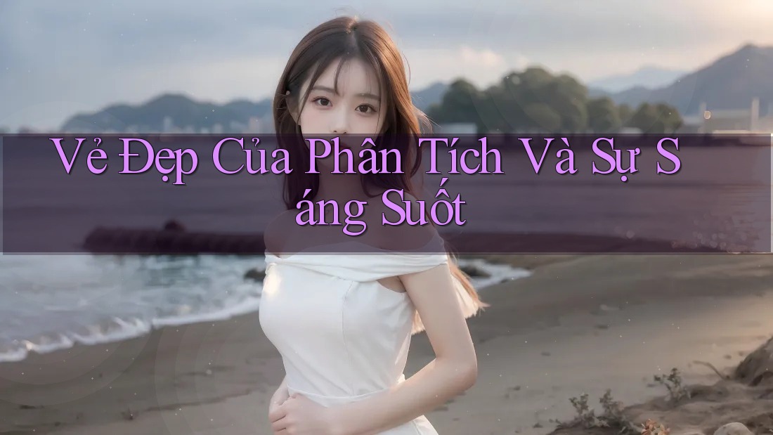 Vẻ Đẹp Của Phân Tích Và Sự Sáng Suốt Vẻ Đẹp Của Phân Tích Và Sự Sáng Suốt