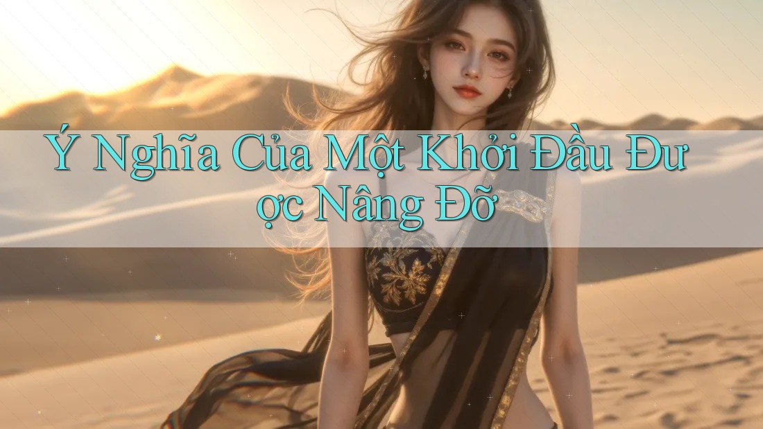 Ý Nghĩa Của Một Khởi Đầu Được Nâng Đỡ